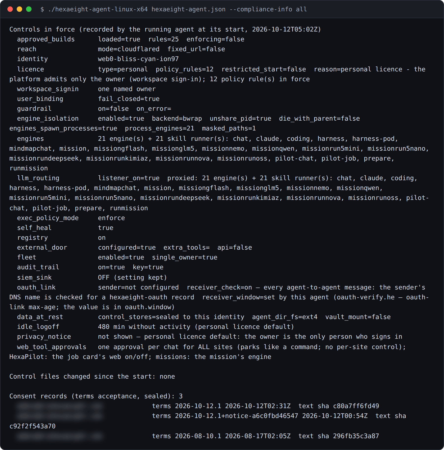 Terminal: Controls in force, as recorded by the running agent at its start: approved builds, reach, identity, licence, workspace sign-in, engine isolation, engines, routing, audit trail, SIEM sink, OAuth link, data at rest, idle sign-out, privacy notice; then control files changed since the start, and three consent records with the email addresses blurred.